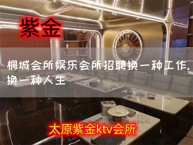 桐城会所娱乐会所招聘换一种工作.换一种人生(图1) 桐城会所娱乐会所招聘换一种工作.换一种人生(图1)