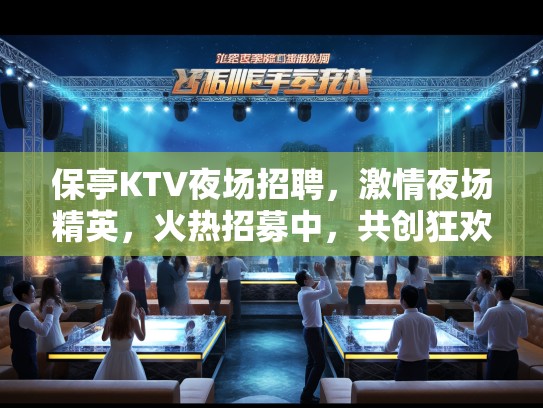保亭KTV夜场招聘,激情夜场精英,火热招募中,共创狂欢盛宴! 保亭KTV夜场招聘,激情夜场精英,火热招募中,共创狂欢盛宴!