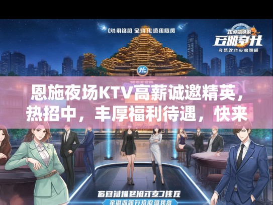 恩施夜场KTV高薪诚邀精英,热招中,丰厚福利待遇,快来加入我们! 恩施夜场KTV高薪诚邀精英,热招中,丰厚福利待遇,快来加入我们!