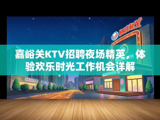 嘉峪关KTV招聘夜场精英，体验欢乐时光工作机会详解