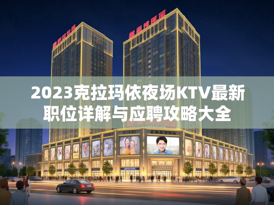 2023克拉玛依夜场KTV最新职位详解与应聘攻略大全