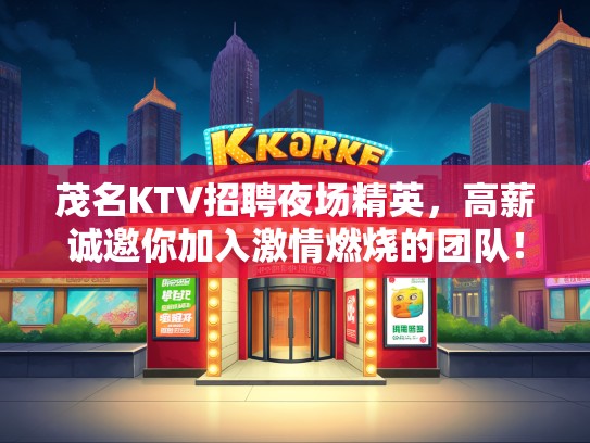 茂名KTV招聘夜场精英，高薪诚邀你加入激情燃烧的团队！