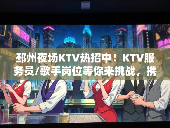 邳州夜场KTV热招中！KTV服务员/歌手岗位等你来挑战，携手共创璀璨明天！