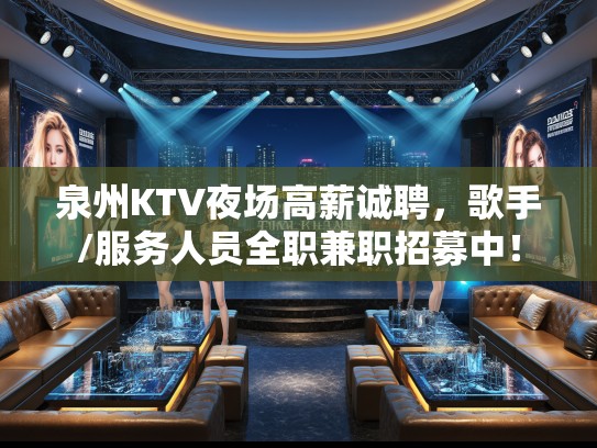 泉州KTV夜场高薪诚聘，歌手/服务人员全职兼职招募中！