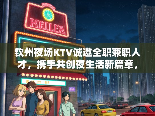 钦州夜场KTV诚邀全职兼职人才，携手共创夜生活新篇章，加入我们！