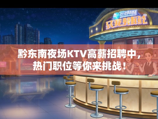 黔东南夜场KTV高薪招聘中，热门职位等你来挑战！