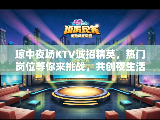 琼中夜场KTV诚招精英，热门岗位等你来挑战，共创夜生活辉煌！