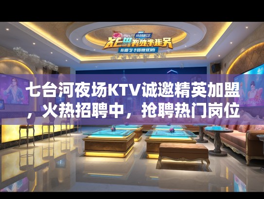 七台河夜场KTV诚邀精英加盟，火热招聘中，抢聘热门岗位！