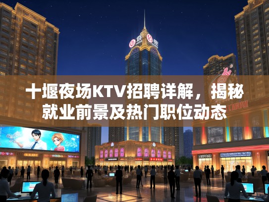 十堰夜场KTV招聘详解，揭秘就业前景及热门职位动态