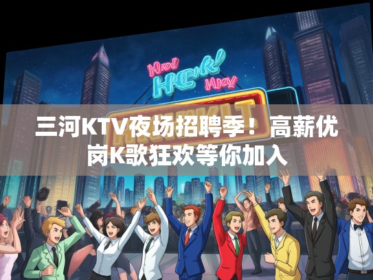 三河KTV夜场招聘季!高薪优岗K歌狂欢等你加入 三河KTV夜场招聘季!高薪优岗K歌狂欢等你加入