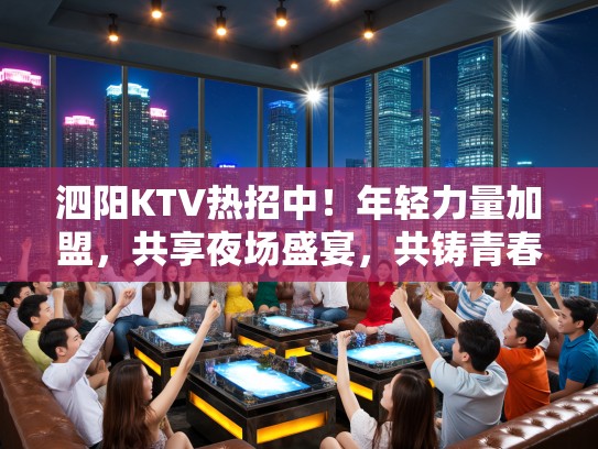 泗阳KTV热招中!年轻力量加盟,共享夜场盛宴,共铸青春辉煌职场! 泗阳KTV热招中!年轻力量加盟,共享夜场盛宴,共铸青春辉煌职场!
