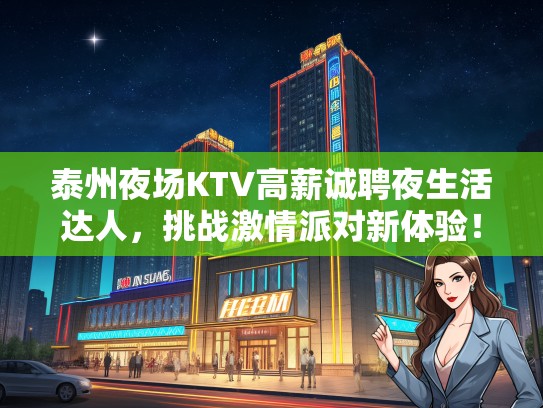 泰州夜场KTV高薪诚聘夜生活达人,挑战激情派对新体验! 泰州夜场KTV高薪诚聘夜生活达人,挑战激情派对新体验!