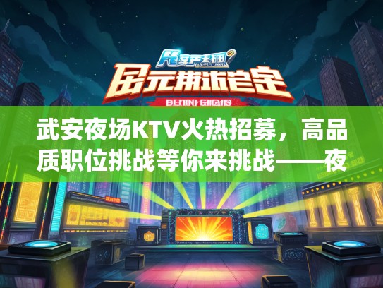 武安夜场KTV火热招募，高品质职位挑战等你来挑战——夜店歌手、DJ等多岗来袭！