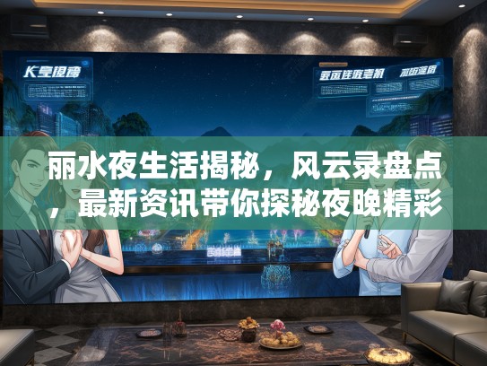 丽水夜生活揭秘，风云录盘点，最新资讯带你探秘夜晚精彩圈层