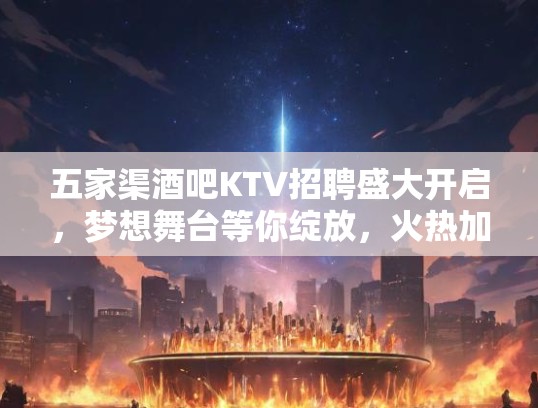五家渠酒吧KTV招聘盛大开启，梦想舞台等你绽放，火热加入我们团队！