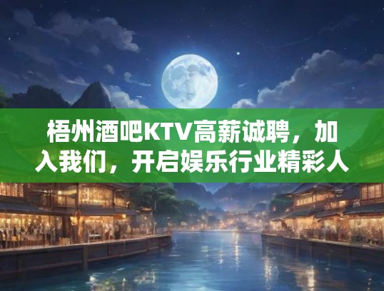 梧州酒吧KTV高薪诚聘,加入我们,开启娱乐行业精彩人生之旅! 梧州酒吧KTV高薪诚聘,加入我们,开启娱乐行业精彩人生之旅!