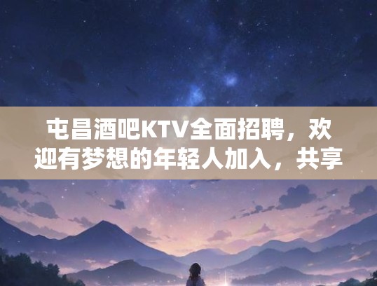 屯昌酒吧KTV全面招聘,欢迎有梦想的年轻人加入,共享事业巅峰! 屯昌酒吧KTV全面招聘,欢迎有梦想的年轻人加入,共享事业巅峰!