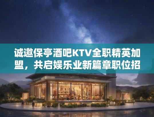 诚邀保亭酒吧KTV全职精英加盟，共启娱乐业新篇章职位招募中！