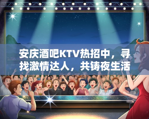 安庆酒吧KTV热招中,寻找激情达人,共铸夜生活新篇章,职位等你来挑战! 安庆酒吧KTV热招中,寻找激情达人,共铸夜生活新篇章,职位等你来挑战!