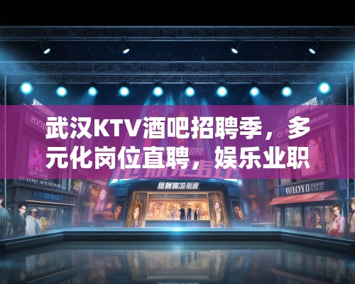 武汉KTV酒吧招聘季,多元化岗位直聘,娱乐业职业起点等你启程! 武汉KTV酒吧招聘季,多元化岗位直聘,娱乐业职业起点等你启程!