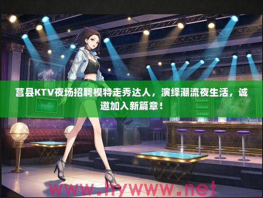 莒县KTV夜场招聘模特走秀达人，演绎潮流夜生活，诚邀加入新篇章！