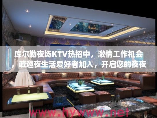 库尔勒夜场KTV热招中，激情工作机会，诚邀夜生活爱好者加入，开启您的夜夜精彩人生！