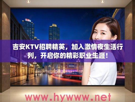 吉安KTV招聘精英，加入激情夜生活行列，开启你的精彩职业生涯！