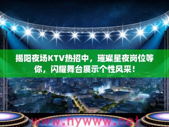 揭阳夜场KTV热招中，璀璨星夜岗位等你，闪耀舞台展示个性风采！