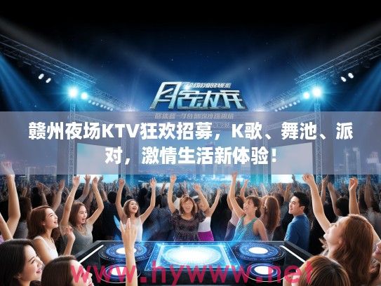 赣州夜场KTV狂欢招募，K歌、舞池、派对，激情生活新体验！