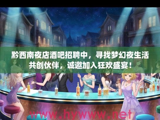 黔西南夜店酒吧招聘中，寻找梦幻夜生活共创伙伴，诚邀加入狂欢盛宴！