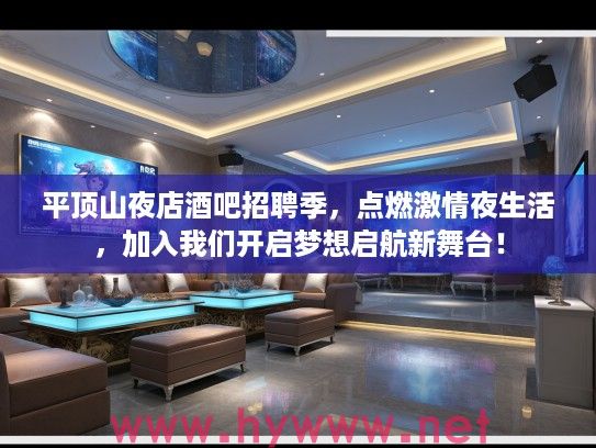 平顶山夜店酒吧招聘季,点燃激情夜生活,加入我们开启梦想启航新舞台! 平顶山夜店酒吧招聘季,点燃激情夜生活,加入我们开启梦想启航新舞台!