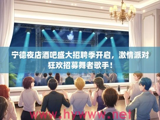 宁德夜店酒吧盛大招聘季开启,激情派对狂欢招募舞者歌手! 宁德夜店酒吧盛大招聘季开启,激情派对狂欢招募舞者歌手!