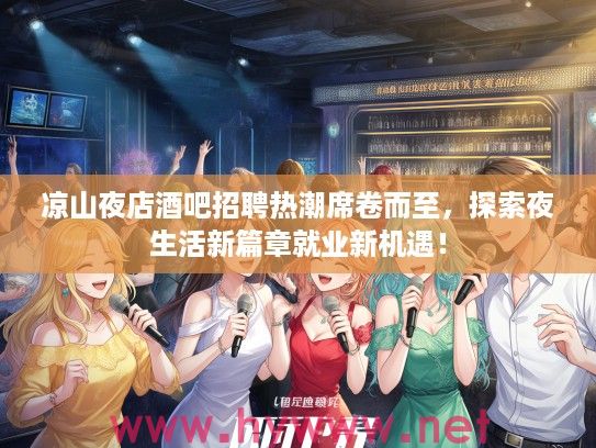 凉山夜店酒吧招聘热潮席卷而至，探索夜生活新篇章就业新机遇！