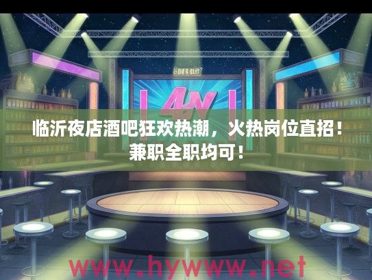 临沂夜店酒吧狂欢热潮,火热岗位直招!兼职全职均可! 临沂夜店酒吧狂欢热潮,火热岗位直招!兼职全职均可!