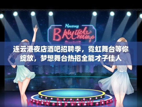 连云港夜店酒吧招聘季，霓虹舞台等你绽放，梦想舞台热招全能才子佳人