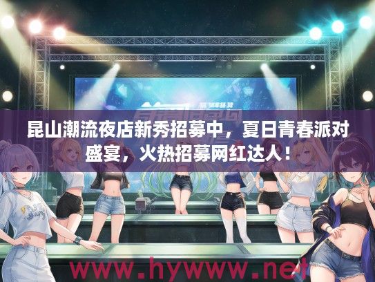 昆山潮流夜店新秀招募中，夏日青春派对盛宴，火热招募网红达人！