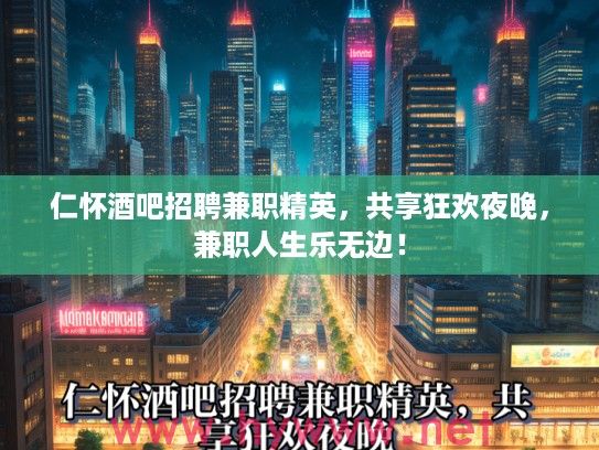 仁怀酒吧招聘兼职精英,共享狂欢夜晚,兼职人生乐无边! 仁怀酒吧招聘兼职精英,共享狂欢夜晚,兼职人生乐无边!