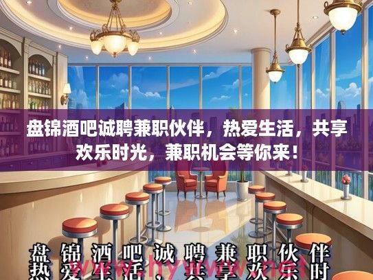 盘锦酒吧诚聘兼职伙伴，热爱生活，共享欢乐时光，兼职机会等你来！