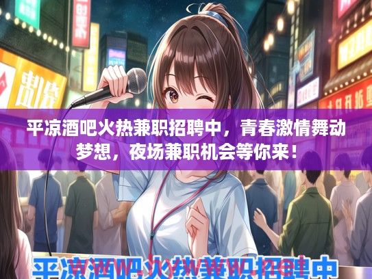 平凉酒吧火热兼职招聘中，青春激情舞动梦想，夜场兼职机会等你来！