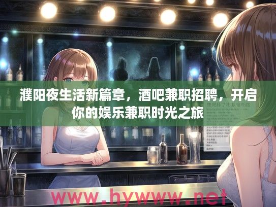 濮阳夜生活新篇章，酒吧兼职招聘，开启你的娱乐兼职时光之旅