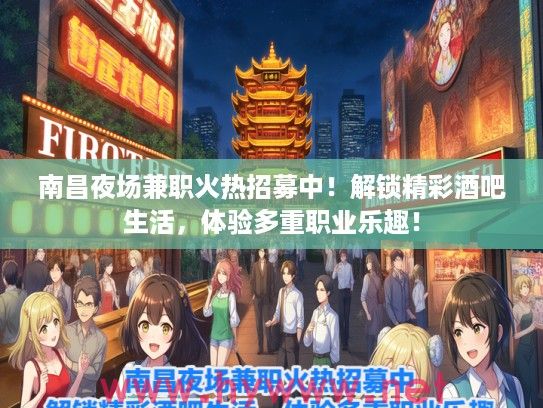 南昌夜场兼职火热招募中！解锁精彩酒吧生活，体验多重职业乐趣！