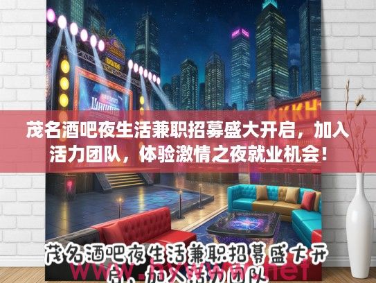 茂名酒吧夜生活兼职招募盛大开启，加入活力团队，体验激情之夜就业机会！