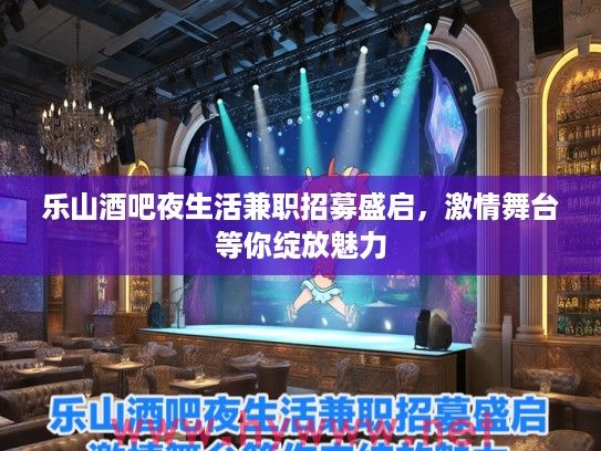 乐山酒吧夜生活兼职招募盛启，激情舞台等你绽放魅力