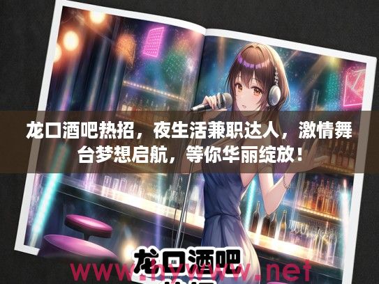 龙口酒吧热招，夜生活兼职达人，激情舞台梦想启航，等你华丽绽放！