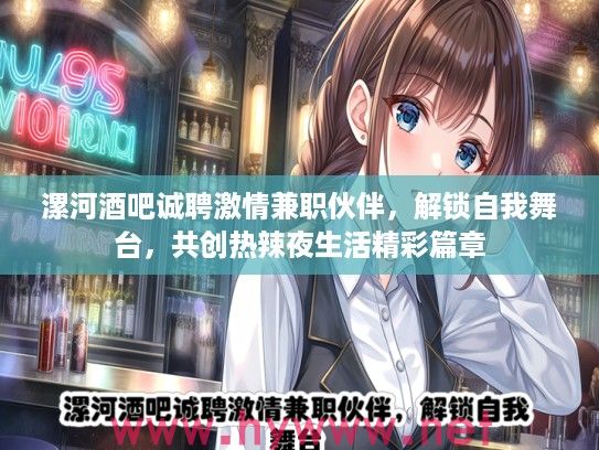 漯河酒吧诚聘激情兼职伙伴，解锁自我舞台，共创热辣夜生活精彩篇章