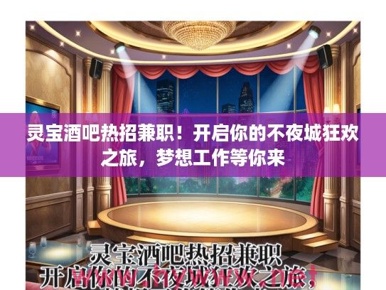 灵宝酒吧热招兼职！开启你的不夜城狂欢之旅，梦想工作等你来