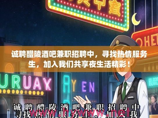 诚聘醴陵酒吧兼职招聘中，寻找热情服务生，加入我们共享夜生活精彩！