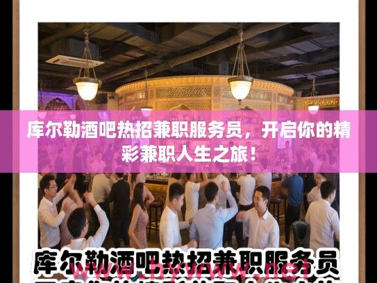库尔勒酒吧热招兼职服务员，开启你的精彩兼职人生之旅！