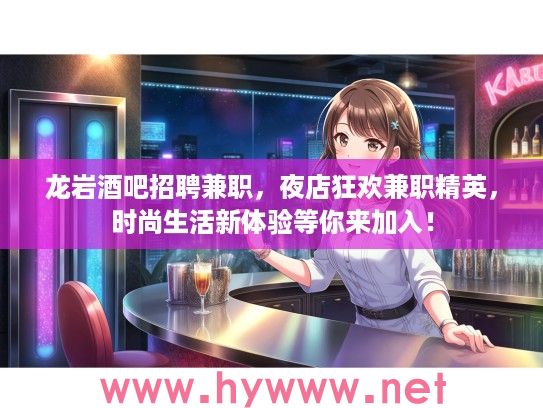 龙岩酒吧招聘兼职，夜店狂欢兼职精英，时尚生活新体验等你来加入！