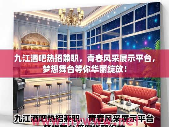 九江酒吧热招兼职，青春风采展示平台，梦想舞台等你华丽绽放！